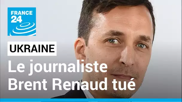 Guerre en Ukraine : Le journaliste américain Brent Renaud a été tué à Irpin • FRANCE 24