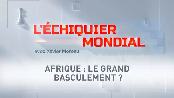 L'ECHIQUIER MONDIAL. Afrique : le grand basculement ?