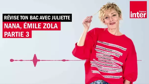 "Nana" d'Émile Zola, partie 3 -  Révise ton bac avec Juliette