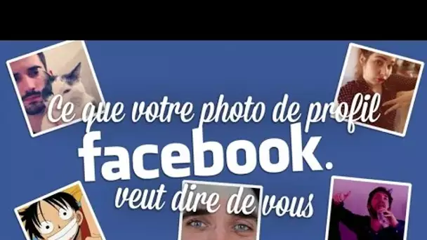 Ce que votre photo de profil Facebook veut dire de vous