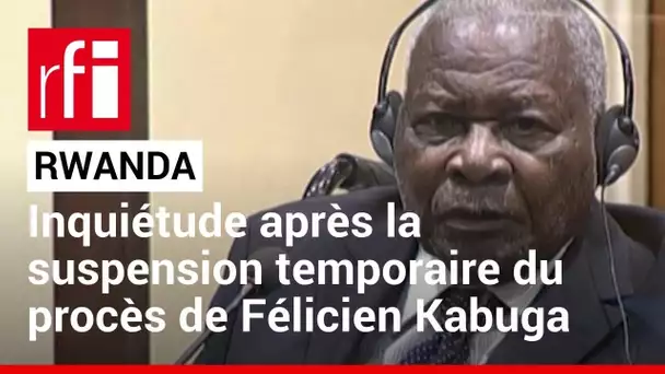 Rwanda - Génocide des Tutsis: inquiétude après la suspension temporaire du procès de Félicien Kabuga