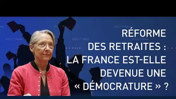 🟦 POLIT’MAG 🟦 RÉFORME DES RETRAITES : LA FRANCE EST-ELLE DEVENUE UNE « DÉMOCRATURE » ?