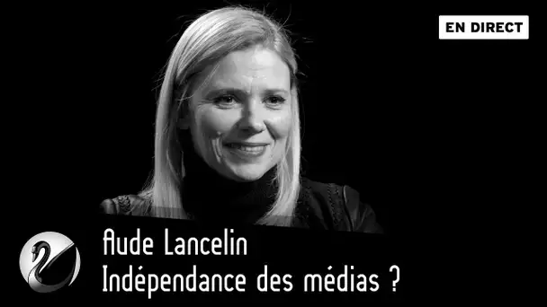 Aude Lancelin : Indépendance des médias ? [EN DIRECT]