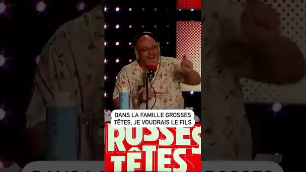 Dans la famille Grosses Têtes, je voudrais le fils