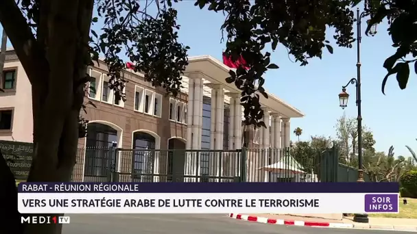Rabat-Réunion régionale : Vers une stratégie arabe de lutte contre le terrorisme
