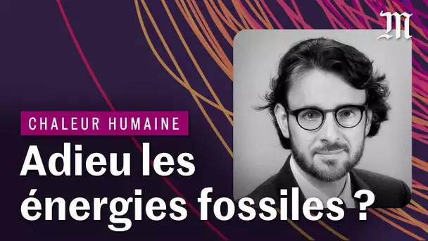 Comment débarrasser la France des énergies fossiles ? | CHALEUR HUMAINE S.2 E.8