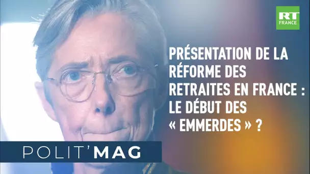 POLIT'MAG - Présentation de la réforme des retraites en France : le début des «emmerdes» ?