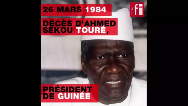 26 mars 1984 : décès d’Ahmed Sékou Touré, président de la Guinée
