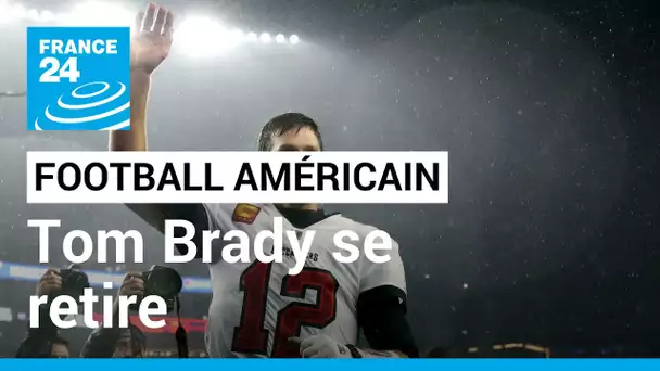 Tom Brady, la plus grande star du football américain, prend sa retraite • FRANCE 24