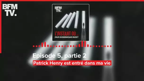 L'instant où - Episode 5, partie 2 : Patrick Henry est entré dans ma vie