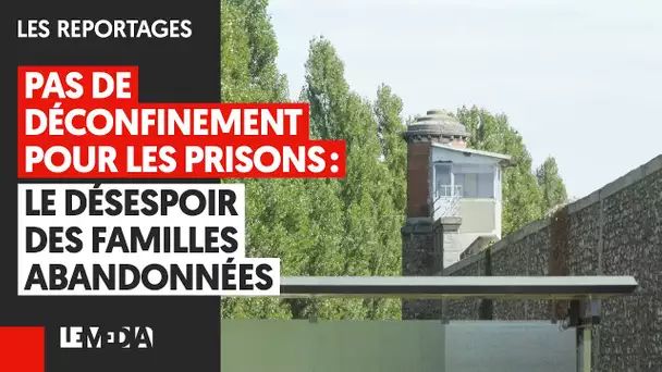 PAS DE DÉCONFINEMENT POUR LES PRISONS : DÉSESPOIR DES FAMILLES ABANDONNÉES