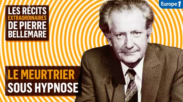 Le meurtrier sous hypnose - Les récits extraordinaires de Pierre Bellemare