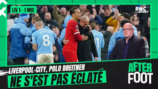 Liverpool - Manchester City : tout le monde s'est régalé sauf... Polo Breitner (After Foot)