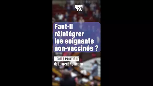 ÉDITO - Faut-il réintégrer les soignants non-vaccinés contre le Covid ?