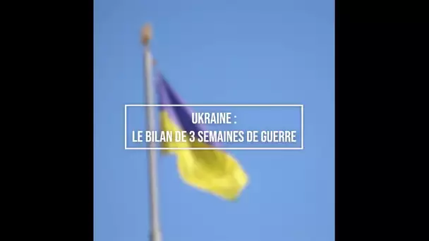 Ukraine : le bilan de trois semaines de guerre