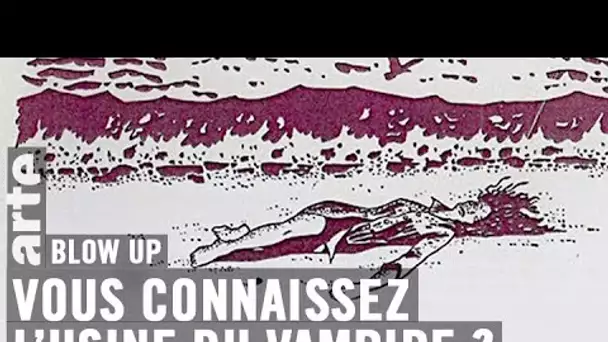 Vous connaissez L’Usine du vampire ?  - Blow Up - ARTE