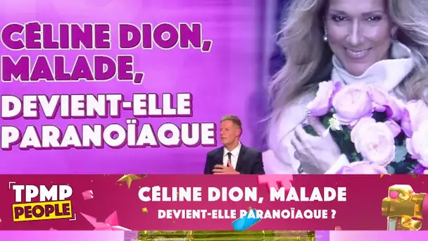 Céline Dion malade, devient-elle paranoïaque ?
