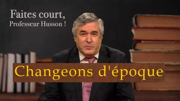 [Format court] Changeons d'époque - Faites court, professeur Husson - TVL