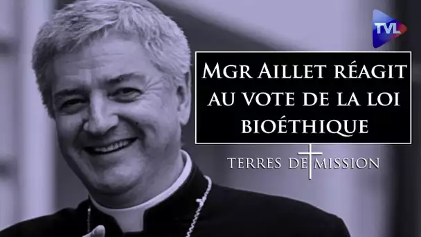 Mgr Aillet réagit au vote de la loi dite de bioéthique - Terres de Mission n°225 - TVL