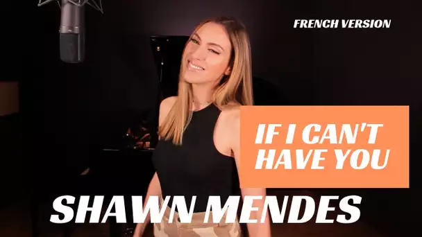 IF I CAN'T HAVE YOU ( FRENCH VERSION ) SHAWN MENDES ( SARA'H COVER )