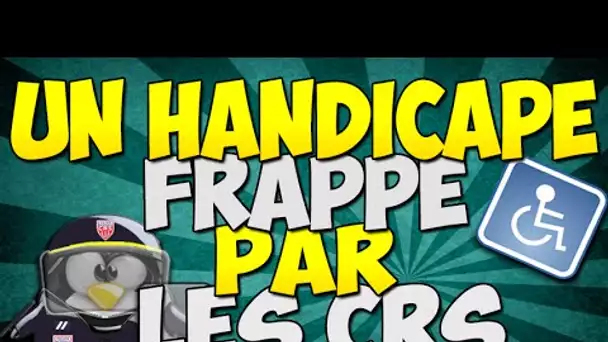 UN HANDICAPE FRAPPE PAR LES CRS