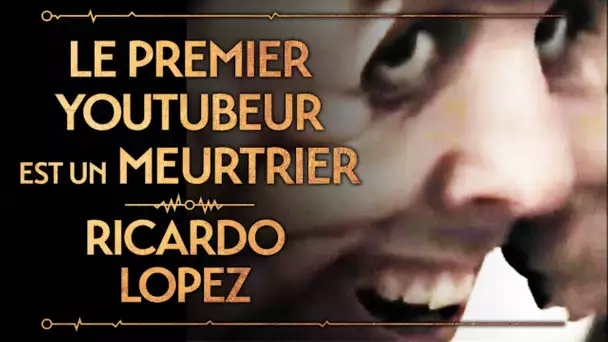 PVR#51 : LE 1ER YOUTUBEUR EST UN MεURTRIER - RICARDO LOPEZ