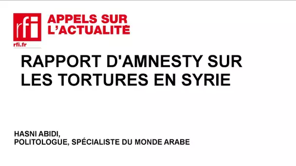 Rapport d'Amnesty sur les tortures en Syrie