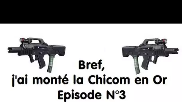 Bref, j'ai monté la Chicom en Or en Live Episode N°3