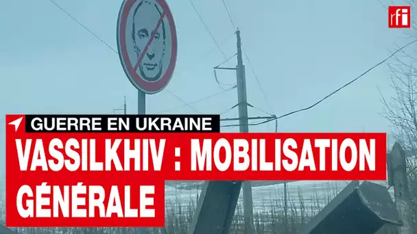 Guerre en Ukraine - Vassilkhiv : mobilisation générale • RFI