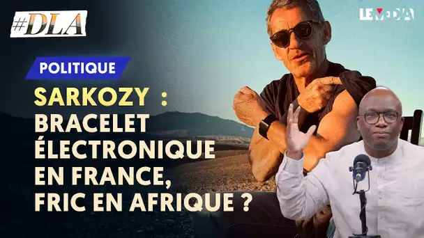 SARKOZY : BRACELET ÉLECTRONIQUE EN FRANCE, FRIC EN AFRIQUE ?