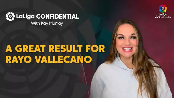 LaLiga Confidential with Kay Murray: Great result for Rayo Vallecano