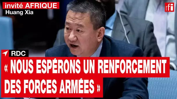 RDC : Huang Xia, envoyé spécial de l'ONU, espère «un renforcement des forces armées »