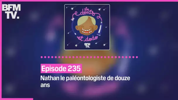 Episode 235 : Nathan le paléontologiste de douze ans - Les dents et dodo