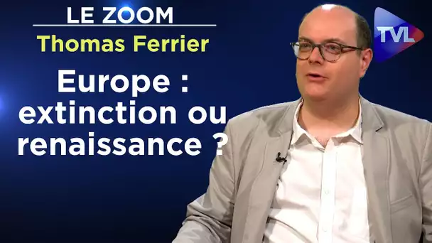 Europe : extinction ou renaissance ? - Le Zoom - Thomas Ferrier - TVL