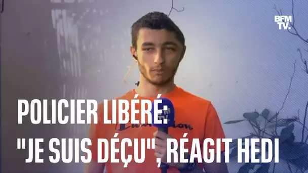 "Je suis déçu": "Hedi réagit sur BFMTV à la libération du policier auteur du tir de LBD