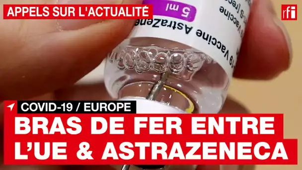 Covid-19 : bras de fer entre l'UE et AstraZeneca