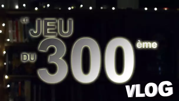 Le Jeu du 300ème Vlog