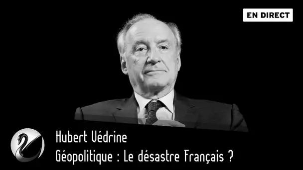 Géopolitique : Le désastre Français ? Hubert Védrine [EN DIRECT]