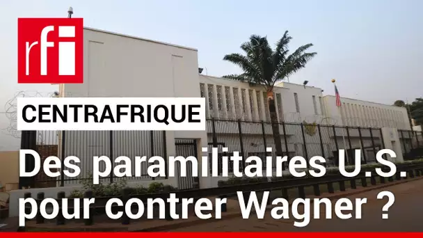 Centrafrique : des paramilitaires américains pour concurrencer Wagner ? • RFI
