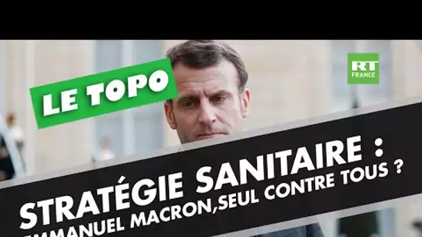 Stratégie sanitaire : Emmanuel Macron, seul contre tous ?