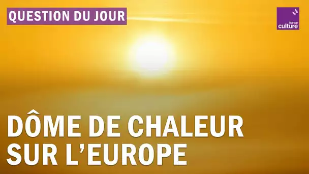 Qu'est-ce que le dôme de chaleur qui touche le sud l’Europe ?