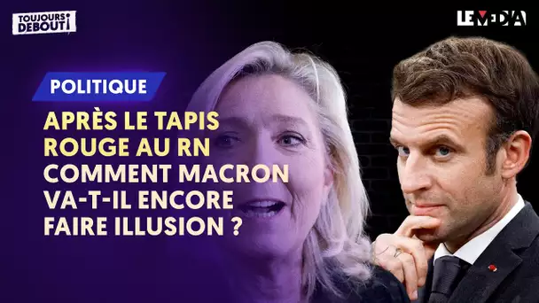 APRÈS LE TAPIS ROUGE AU RN : COMMENT MACRON VA-T-IL ENCORE FAIRE ILLUSION ?