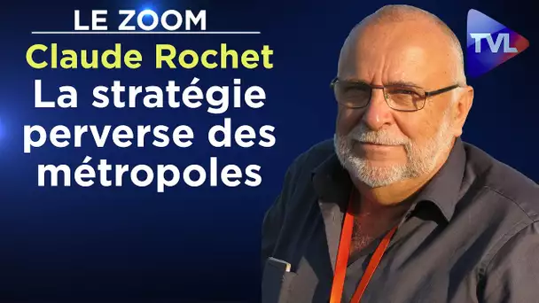La stratégie perverse des métropoles - Le Zoom - Claude Rochet - TVL