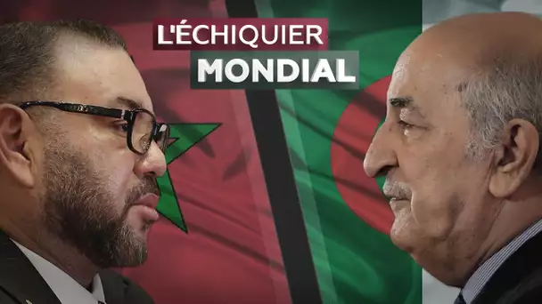L'ECHIQUIER MONDIAL. Algérie-Maroc : vers une nouvelle guerre des sables ?