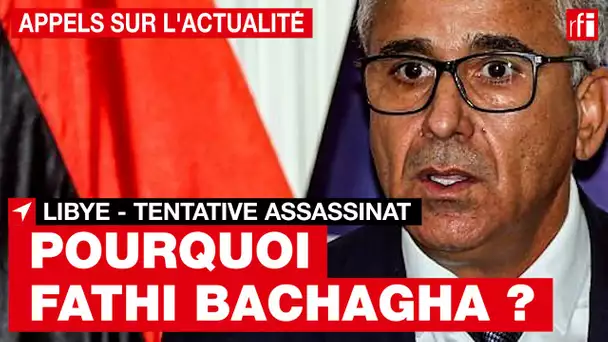 Libye : pour quelles raisons les assaillants ont ciblé Fathi Bachagha ?