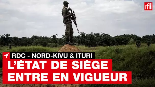 RDC : l'état de siège entre en vigueur dans le Nord-Kivu et l'Ituri