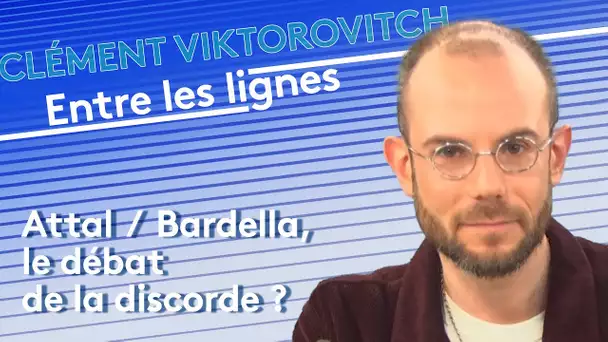Clément Viktorovitch : Attal / Bardella, le débat de la discorde ?