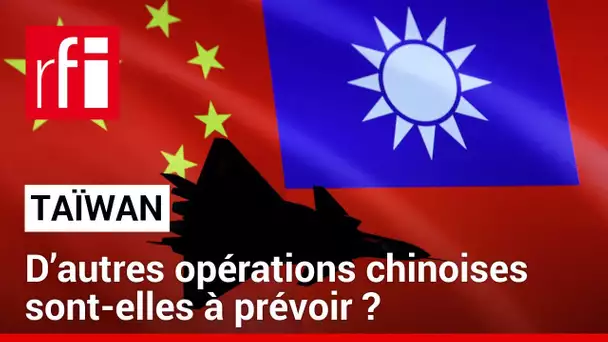 Taïwan : des manœuvres militaires chinoises inquiétantes