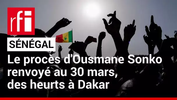 Sénégal : le procès pour diffamation de l’opposant Ousmane Sonko renvoyé au 30 mars, heurts à Dakar