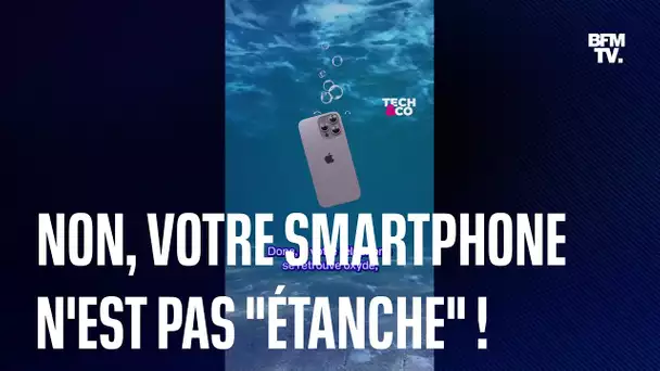 Non, votre téléphone n'est pas "étanche" !